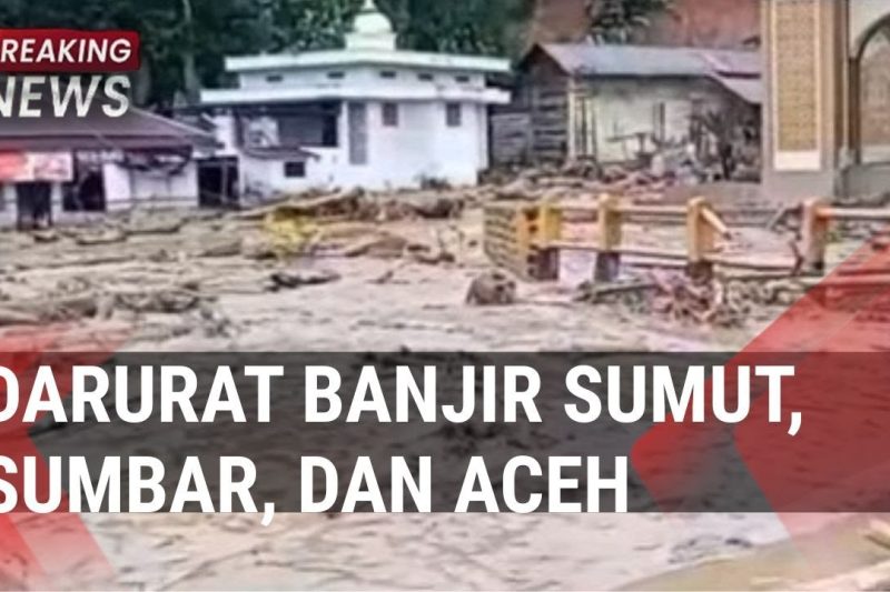📰 Situasi Terkini: Banjir & Longsor Melanda Aceh, Sumut, dan Sumbar
